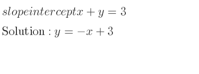 The slope intercept of x+y=3 is y=-x+3